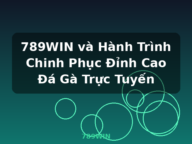 789WIN và Hành Trình Chinh Phục Đỉnh Cao Đá Gà Trực Tuyến - 789WIN