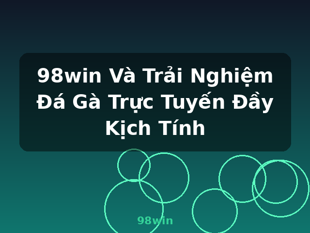 98win Và Trải Nghiệm Đá Gà Trực Tuyến Đầy Kịch Tính - 98win