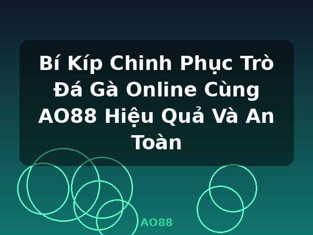 Bí Kíp Chinh Phục Trò Đá Gà Online Cùng AO88 Hiệu Quả Và An Toàn - AO88