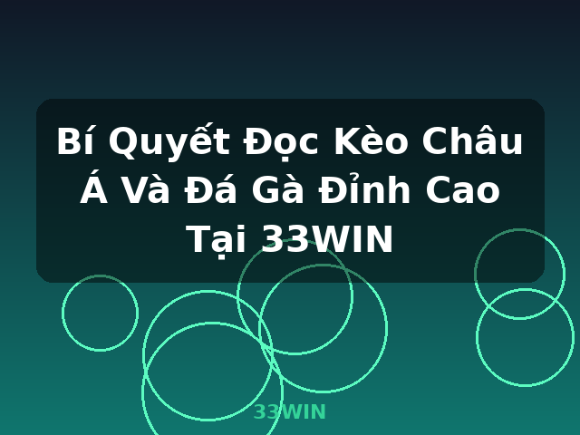 Bí Quyết Đọc Kèo Châu Á Và Đá Gà Đỉnh Cao Tại 33WIN - 33WIN