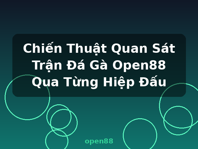 Chiến Thuật Quan Sát Trận Đá Gà Open88 Qua Từng Hiệp Đấu - open88