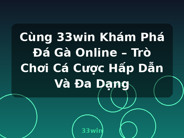 Cùng 33win Khám Phá Đá Gà Online – Trò Chơi Cá Cược Hấp Dẫn Và Đa Dạng - 33win