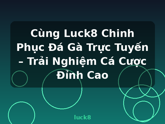 Cùng Luck8 Chinh Phục Đá Gà Trực Tuyến – Trải Nghiệm Cá Cược Đỉnh Cao - luck8