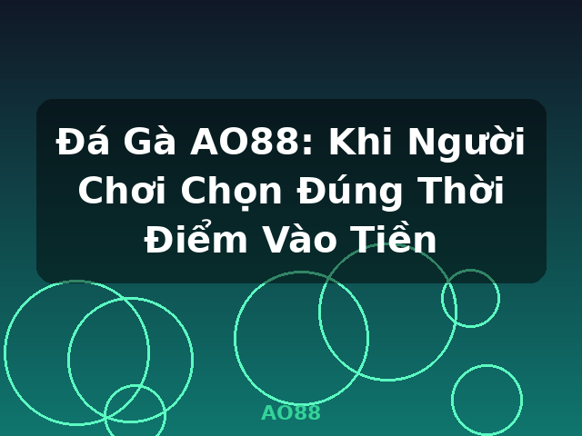 Đá Gà AO88: Khi Người Chơi Chọn Đúng Thời Điểm Vào Tiền - AO88 Đá Gà AO88: Khi Người Chơi Chọn Đúng Thời Điểm Vào Tiền - AO88