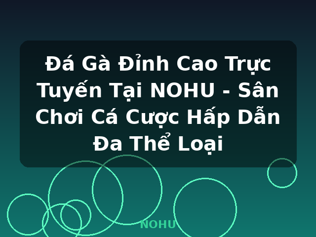 Đá Gà Đỉnh Cao Trực Tuyến Tại NOHU - Sân Chơi Cá Cược Hấp Dẫn Đa Thể Loại - NOHU