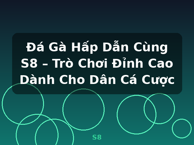 Đá Gà Hấp Dẫn Cùng S8 – Trò Chơi Đỉnh Cao Dành Cho Dân Cá Cược - S8