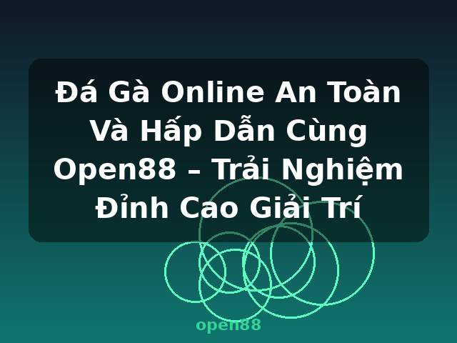 Đá Gà Online An Toàn Và Hấp Dẫn Cùng Open88 – Trải Nghiệm Đỉnh Cao Giải Trí - open88