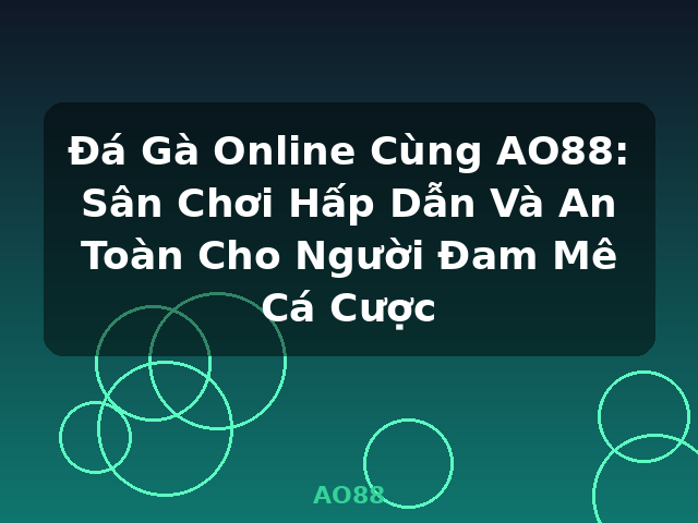 Đá Gà Online Cùng AO88: Sân Chơi Hấp Dẫn Và An Toàn Cho Người Đam Mê Cá Cược - AO88