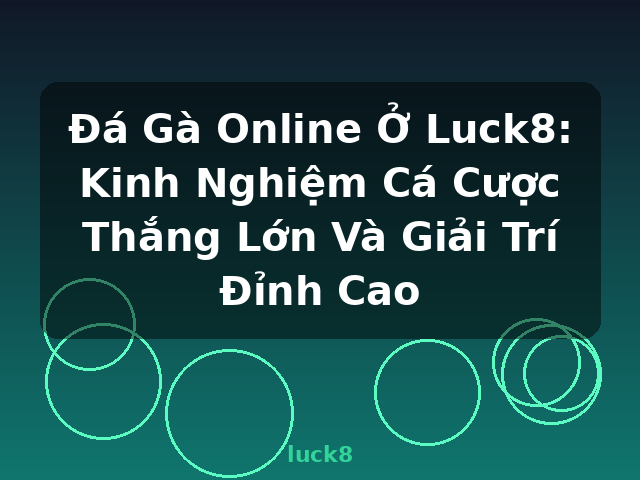 Đá Gà Online Ở Luck8: Kinh Nghiệm Cá Cược Thắng Lớn Và Giải Trí Đỉnh Cao - luck8