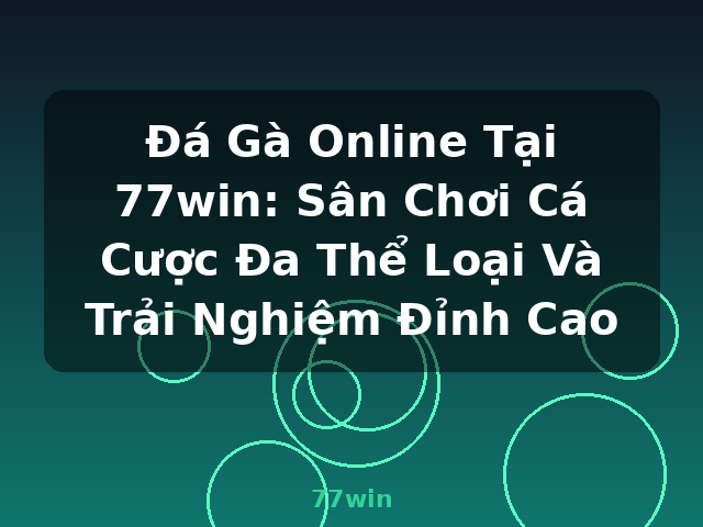 Đá Gà Online Tại 77win: Sân Chơi Cá Cược Đa Thể Loại Và Trải Nghiệm Đỉnh Cao - 77win