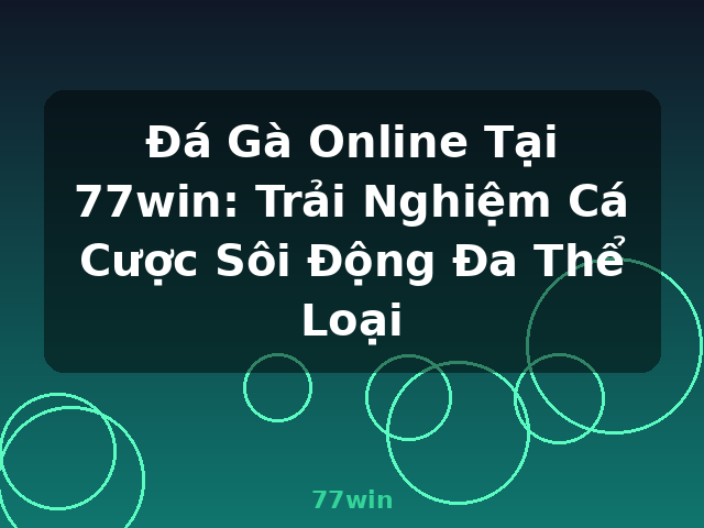Đá Gà Online Tại 77win: Trải Nghiệm Cá Cược Sôi Động Đa Thể Loại - 77win