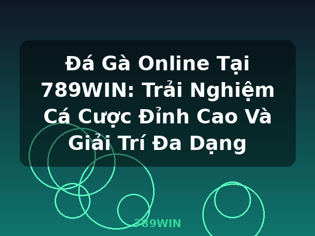 Đá Gà Online Tại 789WIN: Trải Nghiệm Cá Cược Đỉnh Cao Và Giải Trí Đa Dạng - 789WIN
