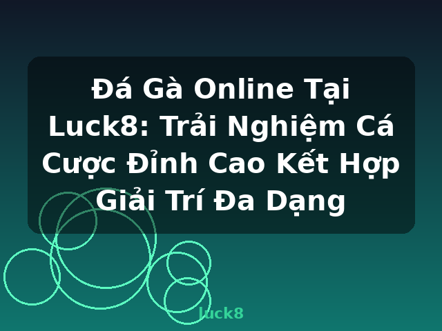 Đá Gà Online Tại Luck8: Trải Nghiệm Cá Cược Đỉnh Cao Kết Hợp Giải Trí Đa Dạng - luck8