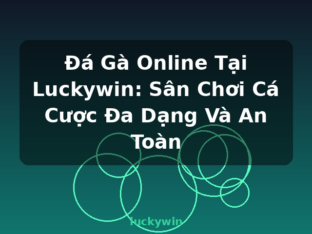 Đá Gà Online Tại Luckywin: Sân Chơi Cá Cược Đa Dạng Và An Toàn - luckywin