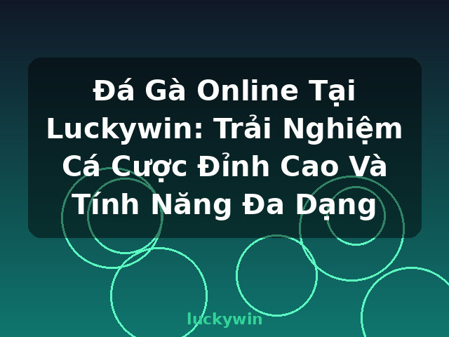 Đá Gà Online Tại Luckywin: Trải Nghiệm Cá Cược Đỉnh Cao Và Tính Năng Đa Dạng - luckywin