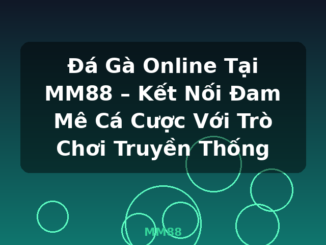 Đá Gà Online Tại MM88 – Kết Nối Đam Mê Cá Cược Với Trò Chơi Truyền Thống - MM88