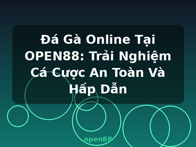 Đá Gà Online Tại OPEN88: Trải Nghiệm Cá Cược An Toàn Và Hấp Dẫn - open88