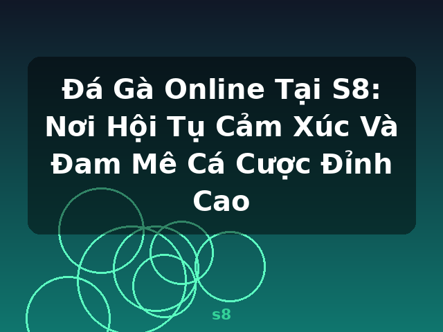 Đá Gà Online Tại S8: Nơi Hội Tụ Cảm Xúc Và Đam Mê Cá Cược Đỉnh Cao - s8