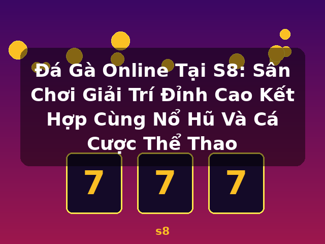 Đá Gà Online Tại S8: Sân Chơi Giải Trí Đỉnh Cao Kết Hợp Cùng Nổ Hũ Và Cá Cược Thể Thao - s8