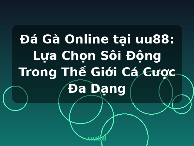 Đá Gà Online tại uu88: Lựa Chọn Sôi Động Trong Thế Giới Cá Cược Đa Dạng - uu88