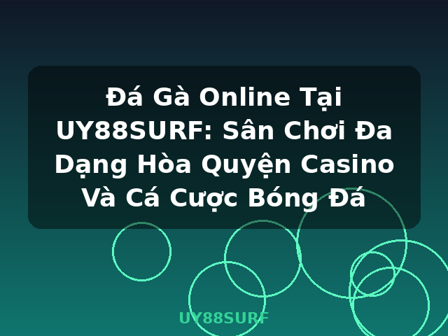 Đá Gà Online Tại UY88SURF: Sân Chơi Đa Dạng Hòa Quyện Casino Và Cá Cược Bóng Đá - UY88SURF