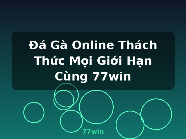 Đá Gà Online Thách Thức Mọi Giới Hạn Cùng 77win - 77win