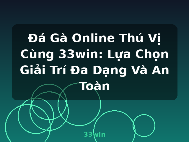 Đá Gà Online Thú Vị Cùng 33win: Lựa Chọn Giải Trí Đa Dạng Và An Toàn - 33win