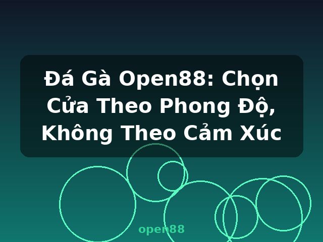 Đá Gà Open88: Chọn Cửa Theo Phong Độ, Không Theo Cảm Xúc - open88 Đá Gà Open88: Chọn Cửa Theo Phong Độ, Không Theo Cảm Xúc - open88