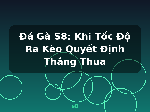 Đá Gà S8: Khi Tốc Độ Ra Kèo Quyết Định Thắng Thua - s8 Đá Gà S8: Khi Tốc Độ Ra Kèo Quyết Định Thắng Thua - s8