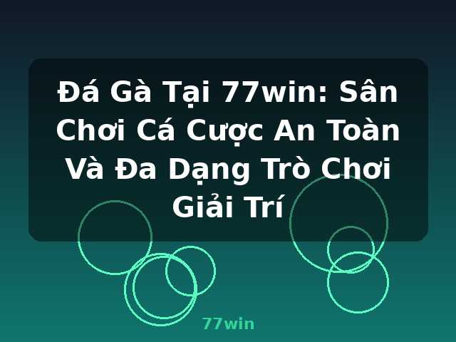 Đá Gà Tại 77win: Sân Chơi Cá Cược An Toàn Và Đa Dạng Trò Chơi Giải Trí - 77win