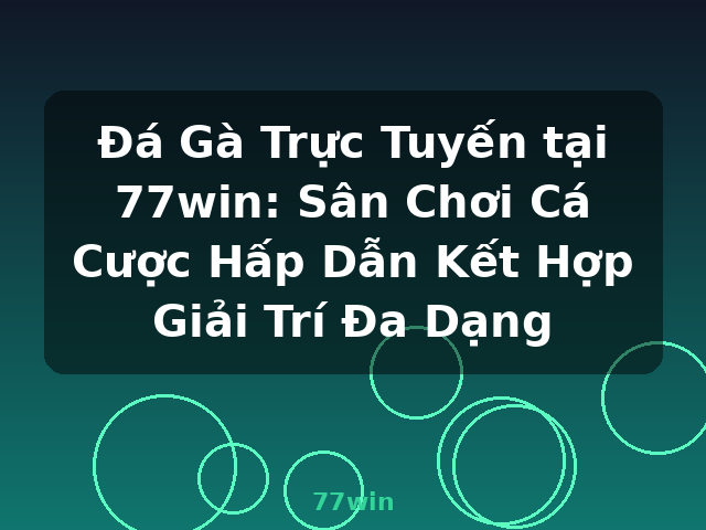 Đá Gà Trực Tuyến tại 77win: Sân Chơi Cá Cược Hấp Dẫn Kết Hợp Giải Trí Đa Dạng - 77win