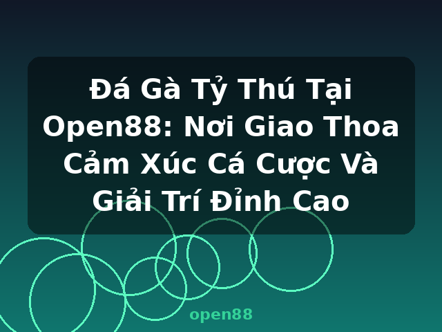 Đá Gà Tỷ Thú Tại Open88: Nơi Giao Thoa Cảm Xúc Cá Cược Và Giải Trí Đỉnh Cao - open88