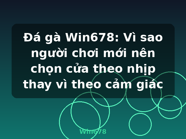 Đá gà Win678: Vì sao người chơi mới nên chọn cửa theo nhịp thay vì theo cảm giác - Win678