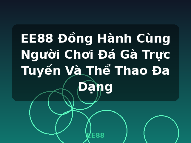 EE88 Đồng Hành Cùng Người Chơi Đá Gà Trực Tuyến Và Thể Thao Đa Dạng - EE88