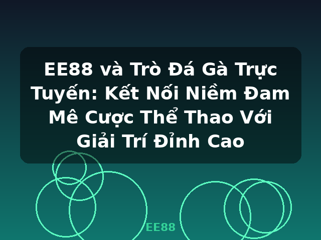 EE88 và Trò Đá Gà Trực Tuyến: Kết Nối Niềm Đam Mê Cược Thể Thao Với Giải Trí Đỉnh Cao - EE88