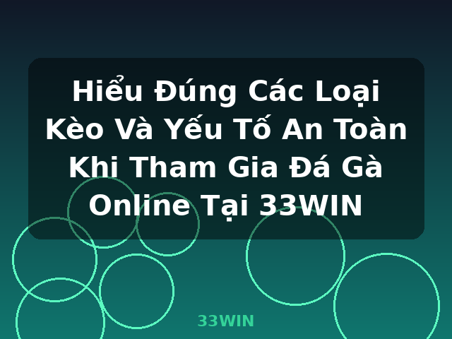 Hiểu Đúng Các Loại Kèo Và Yếu Tố An Toàn Khi Tham Gia Đá Gà Online Tại 33WIN - 33WIN