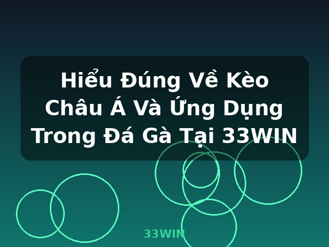 Hiểu Đúng Về Kèo Châu Á Và Ứng Dụng Trong Đá Gà Tại 33WIN - 33WIN