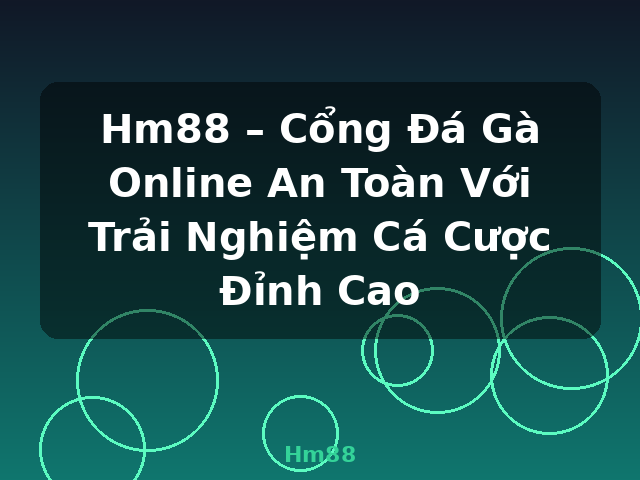 Hm88 – Cổng Đá Gà Online An Toàn Với Trải Nghiệm Cá Cược Đỉnh Cao - Hm88