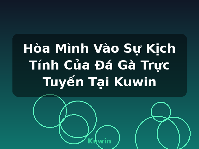 Hòa Mình Vào Sự Kịch Tính Của Đá Gà Trực Tuyến Tại Kuwin - Kuwin