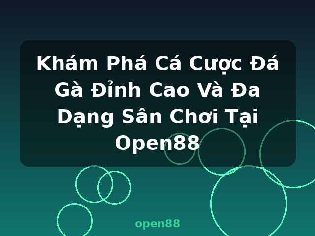 Khám Phá Cá Cược Đá Gà Đỉnh Cao Và Đa Dạng Sân Chơi Tại Open88 - open88