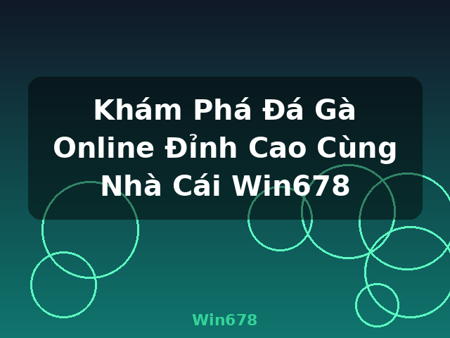 Khám Phá Đá Gà Online Đỉnh Cao Cùng Nhà Cái Win678 - Win678