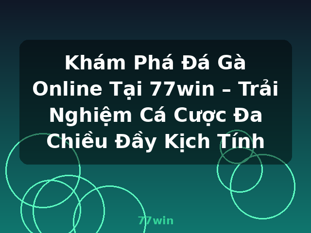 Khám Phá Đá Gà Online Tại 77win – Trải Nghiệm Cá Cược Đa Chiều Đầy Kịch Tính - 77win