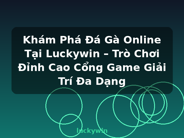 Khám Phá Đá Gà Online Tại Luckywin – Trò Chơi Đỉnh Cao Cổng Game Giải Trí Đa Dạng - luckywin