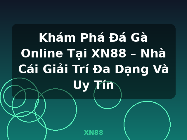 Khám Phá Đá Gà Online Tại XN88 – Nhà Cái Giải Trí Đa Dạng Và Uy Tín - XN88