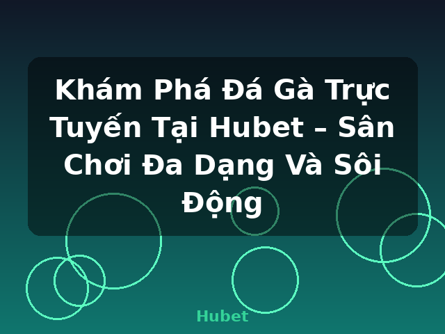Khám Phá Đá Gà Trực Tuyến Tại Hubet – Sân Chơi Đa Dạng Và Sôi Động - Hubet
