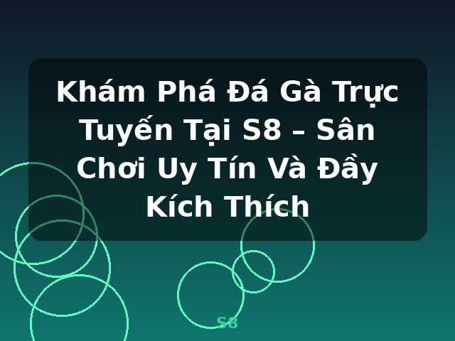 Khám Phá Đá Gà Trực Tuyến Tại S8 – Sân Chơi Uy Tín Và Đầy Kích Thích - S8