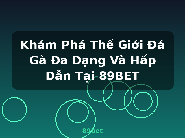 Khám Phá Thế Giới Đá Gà Đa Dạng Và Hấp Dẫn Tại 89BET - 89bet