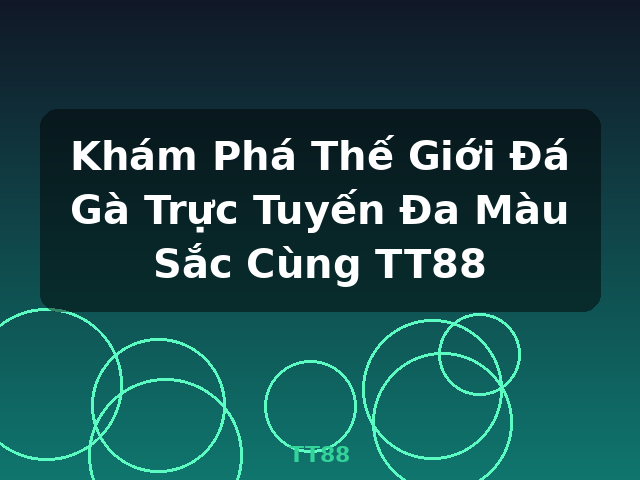 Khám Phá Thế Giới Đá Gà Trực Tuyến Đa Màu Sắc Cùng TT88 - TT88