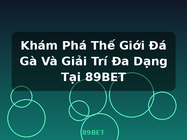 Khám Phá Thế Giới Đá Gà Và Giải Trí Đa Dạng Tại 89BET - 89BET