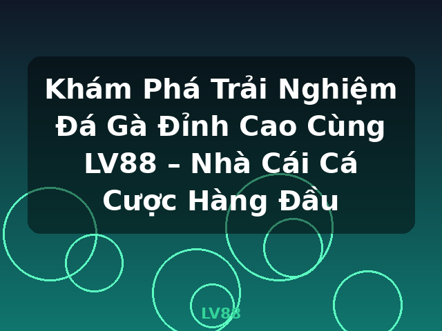 Khám Phá Trải Nghiệm Đá Gà Đỉnh Cao Cùng LV88 – Nhà Cái Cá Cược Hàng Đầu - LV88